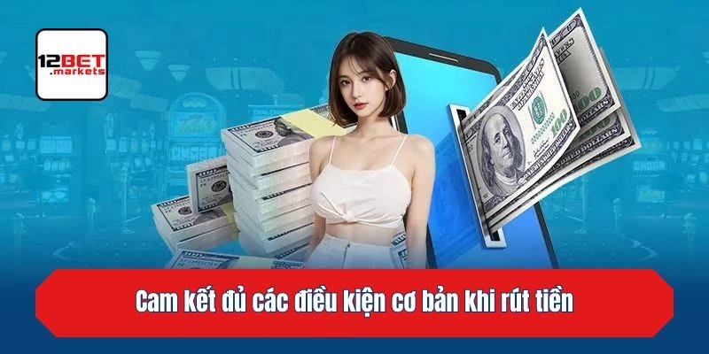 Cam kết đủ các điều kiện cơ bản khi rút tiền