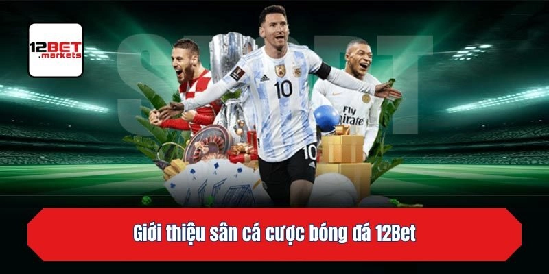 Giới thiệu sân cá cược bóng đá 12bet