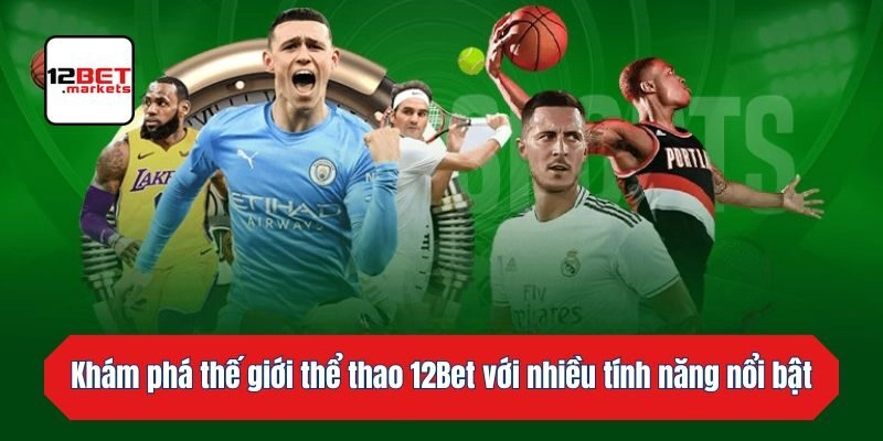 Khám phá thế giới thể thao 12bet với nhiều tính năng nổi bật