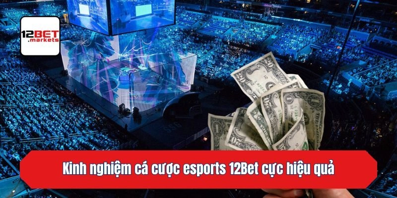 Kinh nghiệm cá cược esports 12bet cực hiệu quả