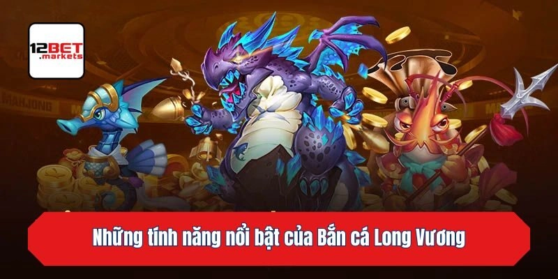 Những tính năng nổi bật của Bắn cá Long Vương