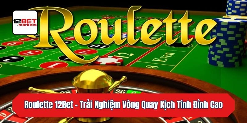 Roulette 12bet – Trải Nghiệm Vòng Quay Kịch Tính Đỉnh Cao