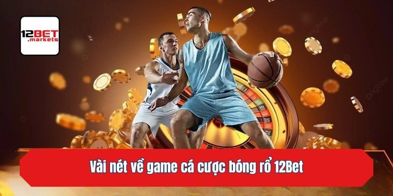 Vài nét về game cá cược bóng rổ 12bet
